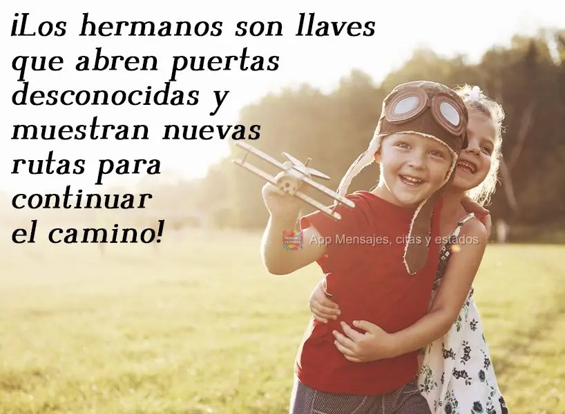 ¡Los hermanos son llaves que abren puertas desconocidas y muestran nuevas rutas para continuar el camino!