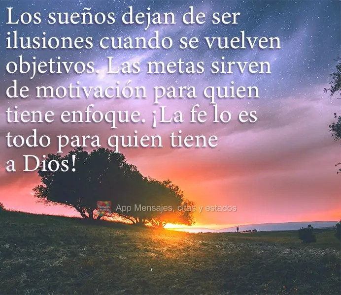Los sueños dejan de ser ilusiones cuando se vuelven objetivos. Las metas sirven de motivación para quien tiene enfoque. ¡La fe lo es todo para quien t...