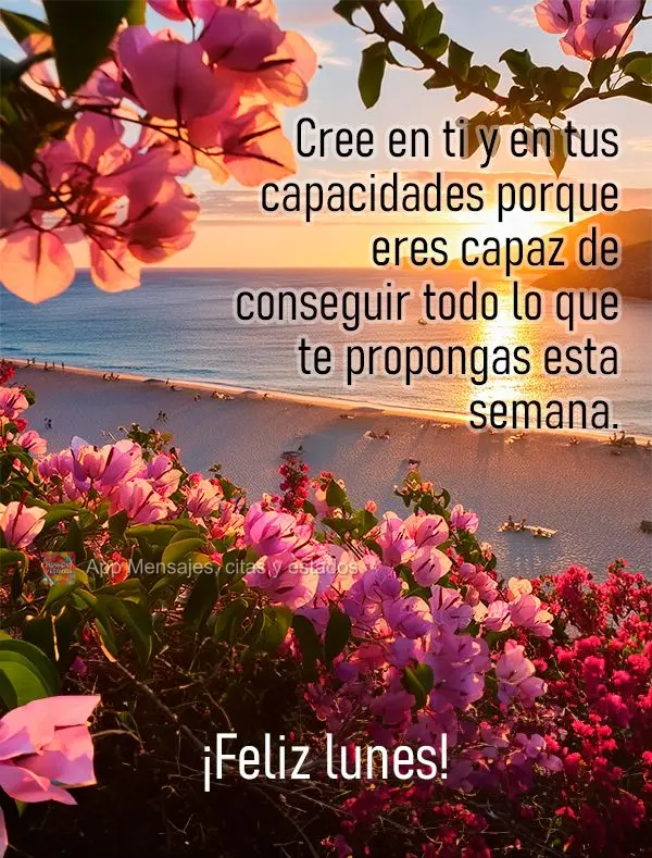 Cree en ti y en tus capacidades porque eres capaz de conseguir todo lo que te propongas esta semana. ¡Feliz lunes!
