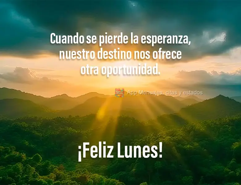 Cuando se pierde la esperanza, nuestro destino nos ofrece otra oportunidad. ¡Feliz lunes!