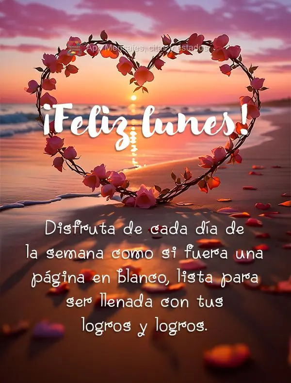 Disfruta de cada día de la semana como si fuera una página en blanco, lista para ser llenada con tus logros y logros. ¡Feliz lunes!
