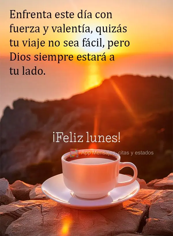 Enfrenta este día con fuerza y ​​valentía, quizás tu viaje no sea fácil, pero Dios siempre estará a tu lado. ¡Feliz lunes!