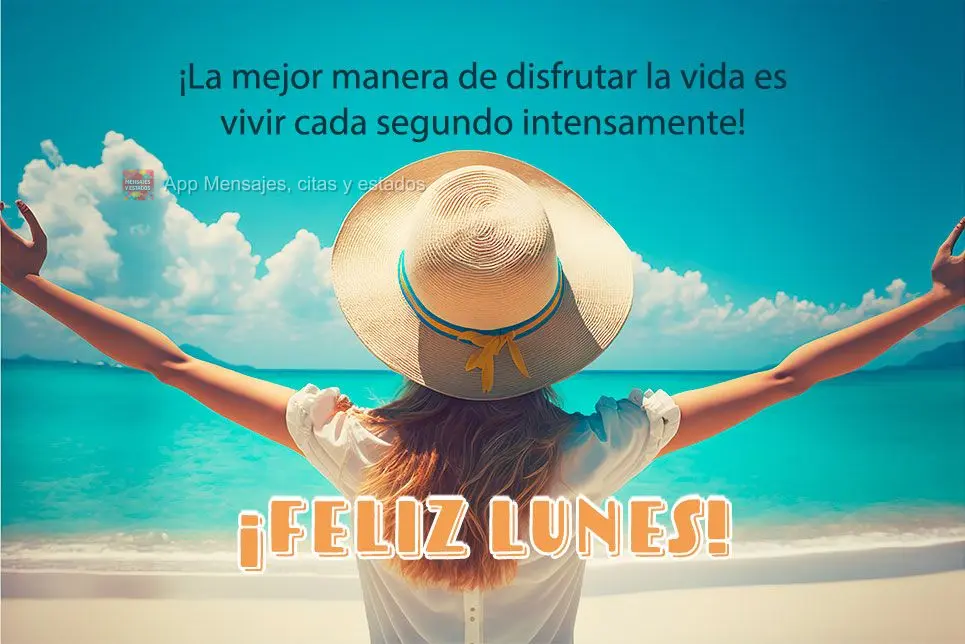 ¡La mejor manera de disfrutar la vida es vivir cada segundo intensamente! ¡Feliz lunes!