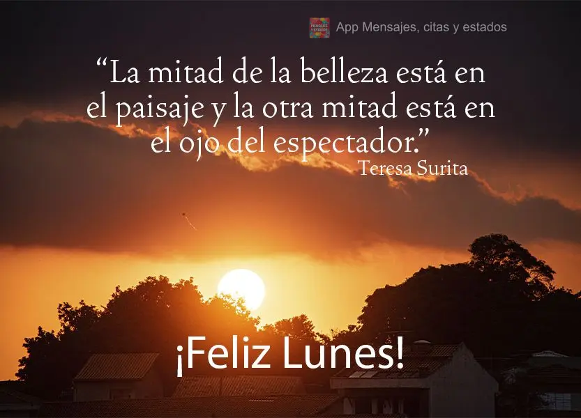 “La mitad de la belleza está en el paisaje y la otra mitad está en el ojo del espectador”. ¡Feliz lunes! Teresa Surita