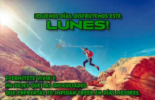 Permítete vivir y no dejes que las dificultades que enfrentas te impidan creer en días mejores. ¡Buenos días, disfrutemos este lunes!