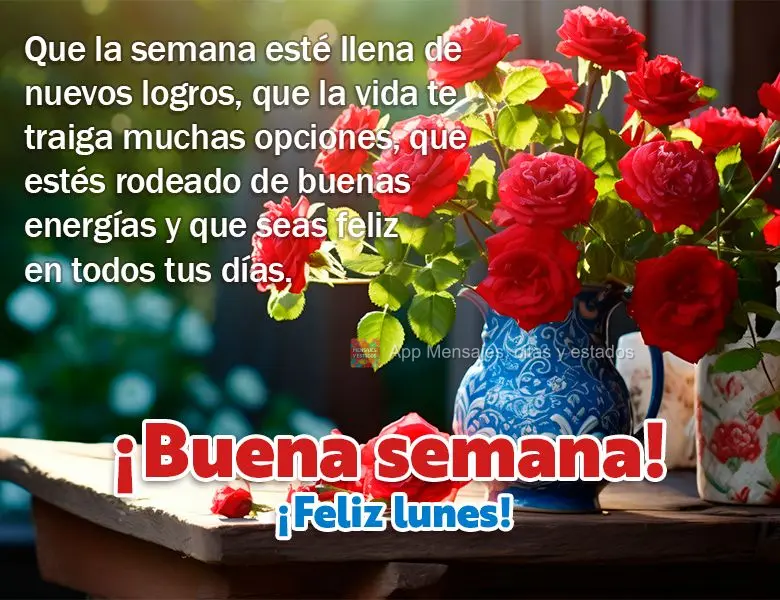 Que la semana esté llena de nuevos logros, que la vida te traiga muchas opciones, que estés rodeado de buenas energías y que seas feliz en todos tus d...