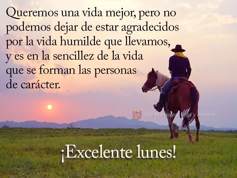 Queremos una vida mejor, pero no podemos dejar de estar agradecidos por la vida humilde que llevamos, y es en la sencillez de la vida que se forman las p...