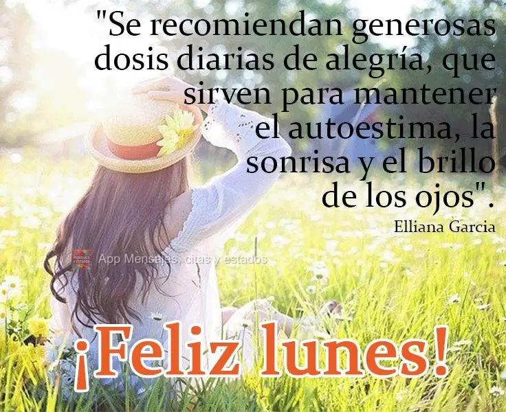 "Se recomiendan generosas dosis diarias de alegría, que sirven para mantener el autoestima, la sonrisa y el brillo de los ojos". ¡Feliz lunes! Elliana ...