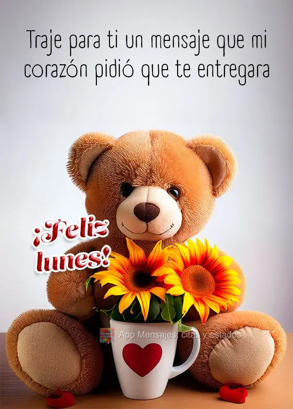 Traje para ti un mensaje que mi corazón pidió que te entregara ¡Feliz lunes!