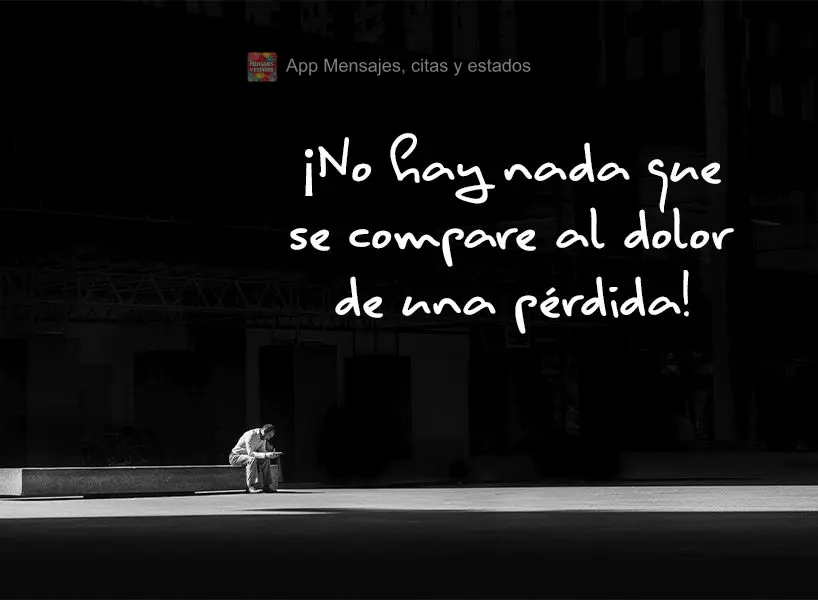 ¡No hay nada que se compare al dolor de una pérdida!
