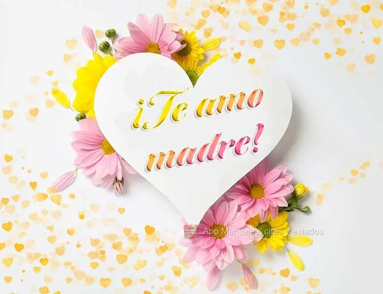 ¡Te amo madre!