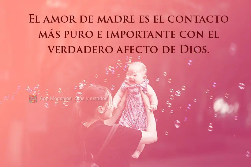 El amor de madre es el contacto más puro e importante con el verdadero afecto de Dios.