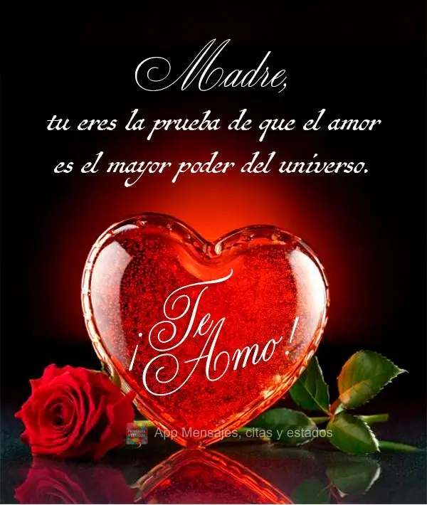 Madre, tu eres la prueba de que el amor es el mayor poder del universo. ¡Te amo!