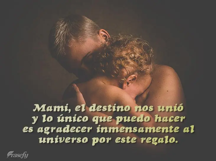 Mami, el destino nos unió y lo único que puedo hacer es agradecer inmensamente al universo por este regalo.
