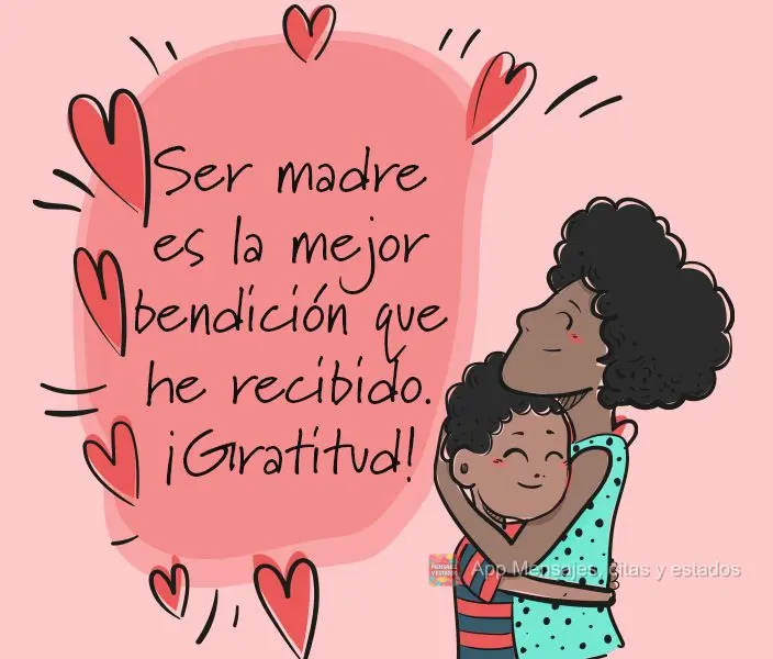 Ser madre es la mejor bendición que he recibido. ¡Gratitud!