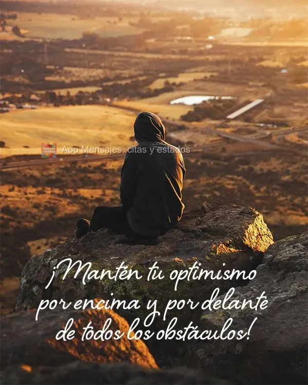 ¡Mantén tu optimismo por encima y por delante de todos los obstáculos!