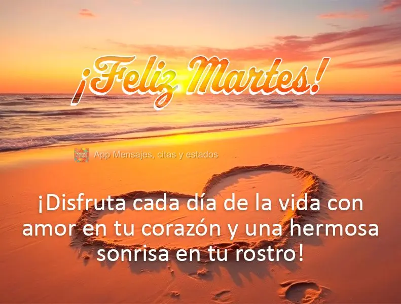 ¡Disfruta cada día de la vida con amor en tu corazón y una hermosa sonrisa en tu rostro! ¡Feliz martes!