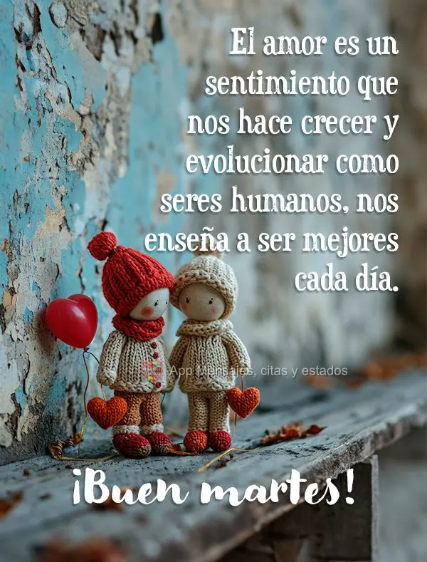 El amor es un sentimiento que nos hace crecer y evolucionar como seres humanos, nos enseña a ser mejores cada día. ¡Buen martes!
