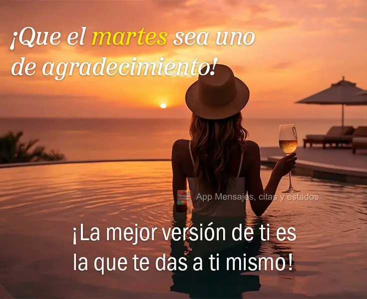 ¡La mejor versión de ti es la que te das a ti mismo! ¡Que el martes sea uno de agradecimiento!