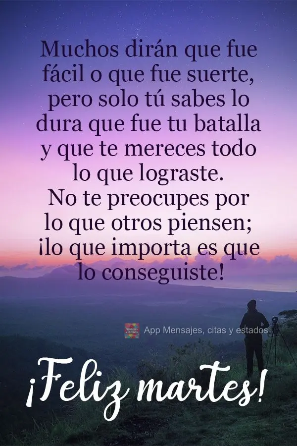 Muchos dirán que fue fácil o que fue suerte, pero solo tú sabes lo dura que fue tu batalla y que te mereces todo lo que lograste. No te preocupes por ...