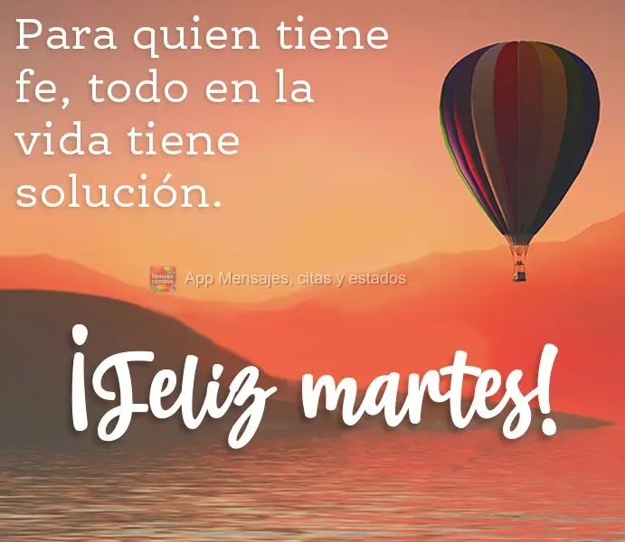 Para quien tiene fe, todo en la vida tiene solución. ¡Feliz martes!