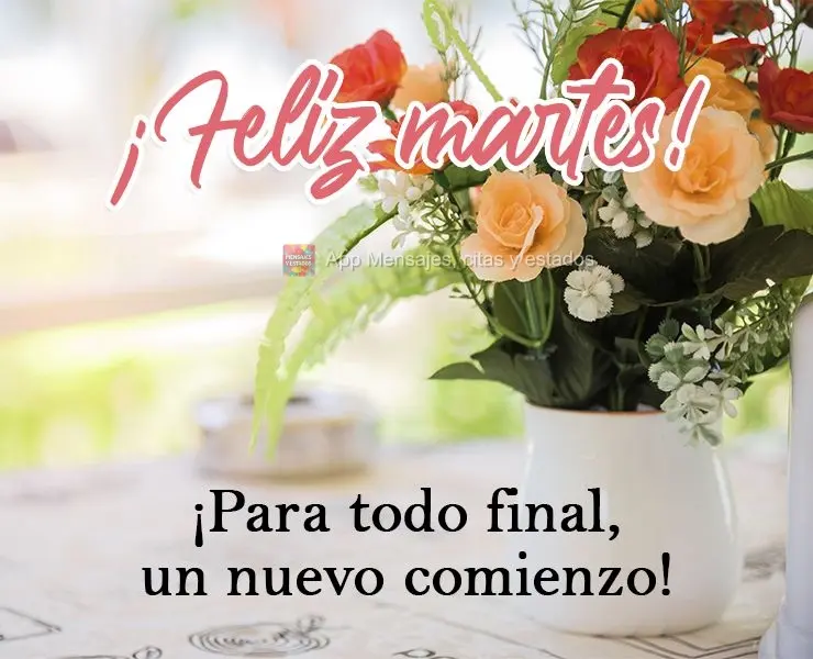 ¡Para todo final, un nuevo comienzo! ¡Feliz martes!