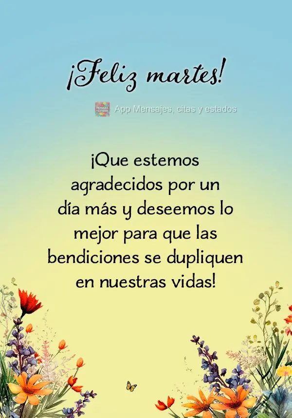 ¡Que estemos agradecidos por un día más y deseemos lo mejor para que las bendiciones se dupliquen en nuestras vidas! ¡Feliz martes!