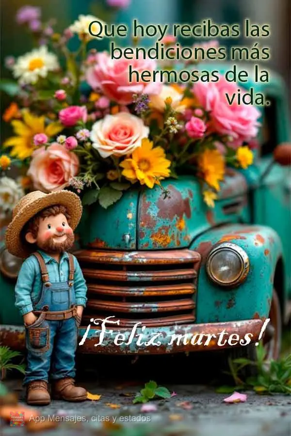 Que hoy recibas las bendiciones más hermosas de la vida. ¡Feliz martes!