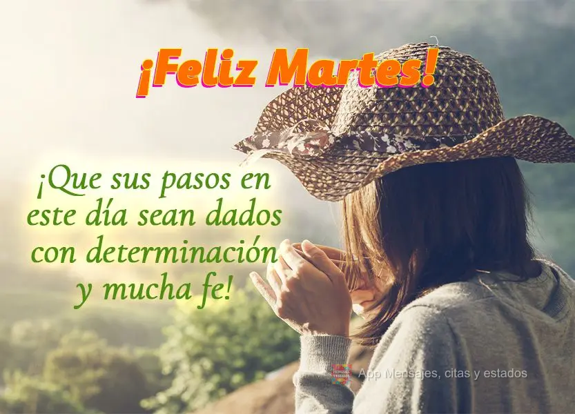 ¡Que sus pasos en este día sean dados con determinación y mucha fe! ¡Feliz martes!