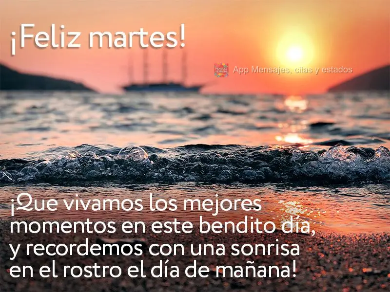 ¡Que vivamos los mejores momentos en este bendito día y recordemos con una sonrisa en el rostro el día de mañana! ¡Feliz martes!