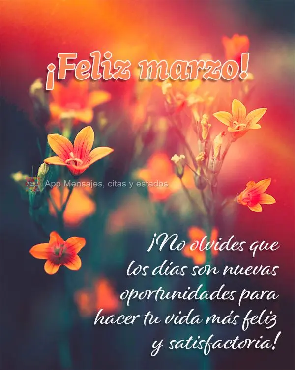¡No olvides que los días son nuevas oportunidades para hacer tu vida más feliz y satisfactoria! ¡Feliz marzo!