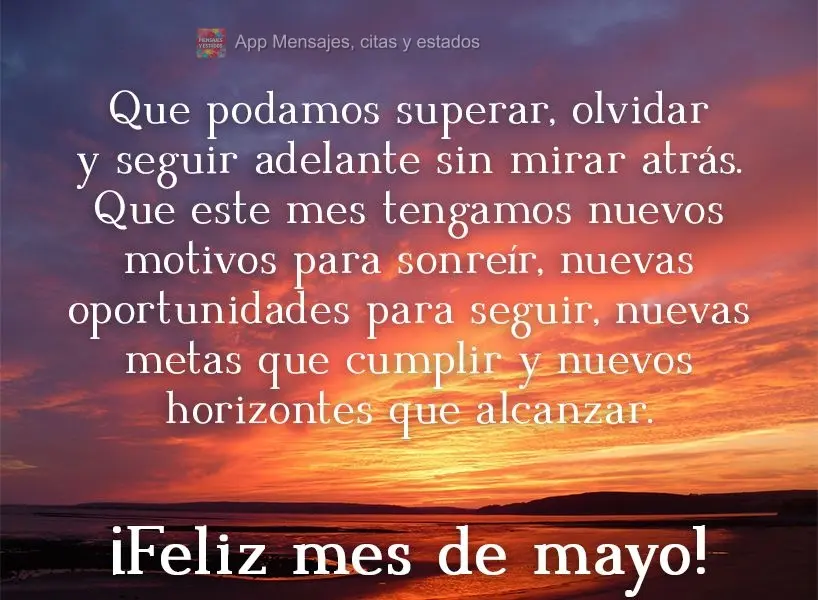 Que podamos superar, olvidar y seguir adelante sin mirar atrás. Que este mes tengamos nuevos motivos para sonreír, nuevas oportunidades para seguir, nu...