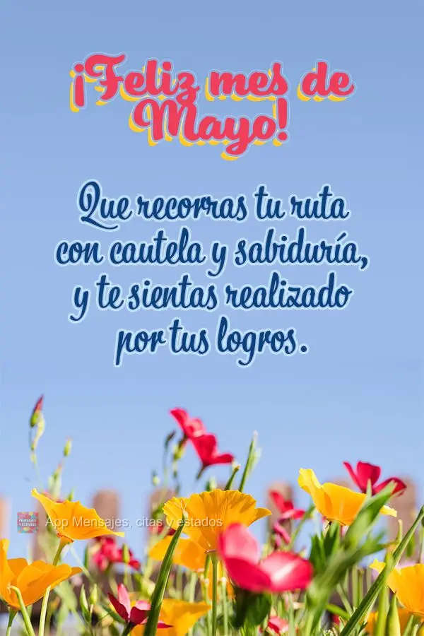 Que recorras tu ruta con cautela y sabiduría, y te sientas realizado por tus logros. ¡Feliz mes de Mayo!
