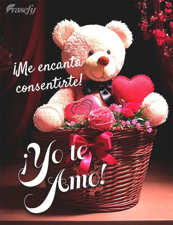 ¡Me encanta consentirte! ¡Yo te amo!