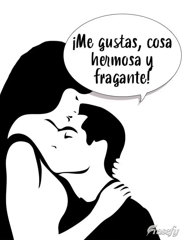 ¡Me gustas, cosa hermosa y fragante!