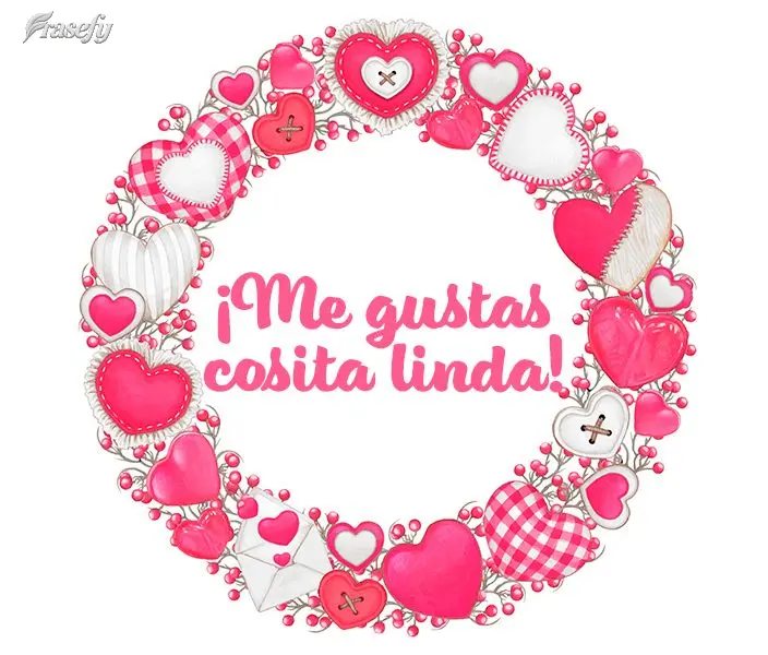 ¡Me gustas cosita linda!