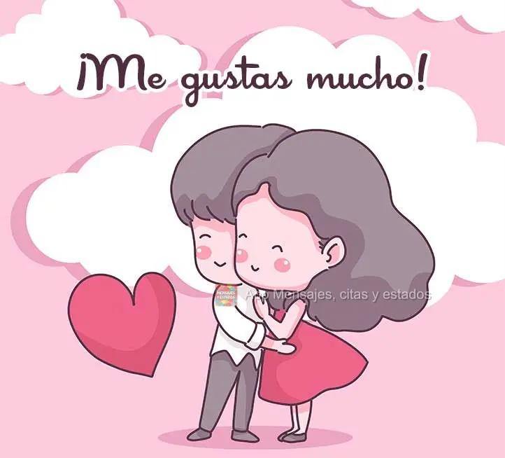 ¡Me gustas mucho!