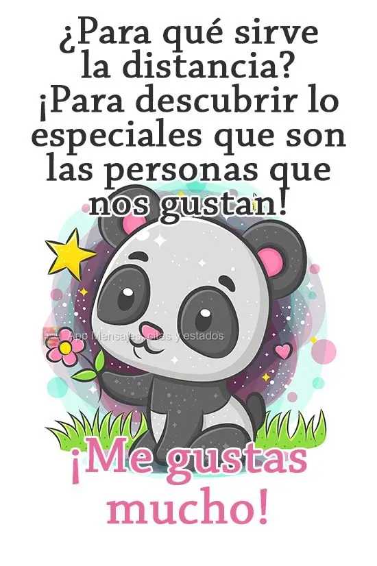 ¿Para qué sirve la distancia? ¡Para descubrir lo especiales que son las personas que nos gustan! ¡Me gustas mucho!