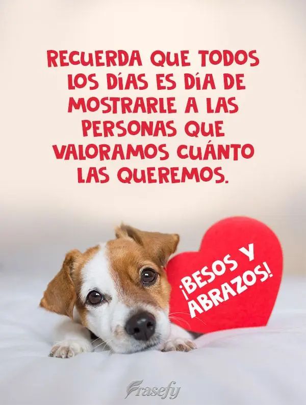 Recuerda que todos los días es día de mostrarle a las personas que valoramos cuánto las queremos. ¡Besos y abrazos!
