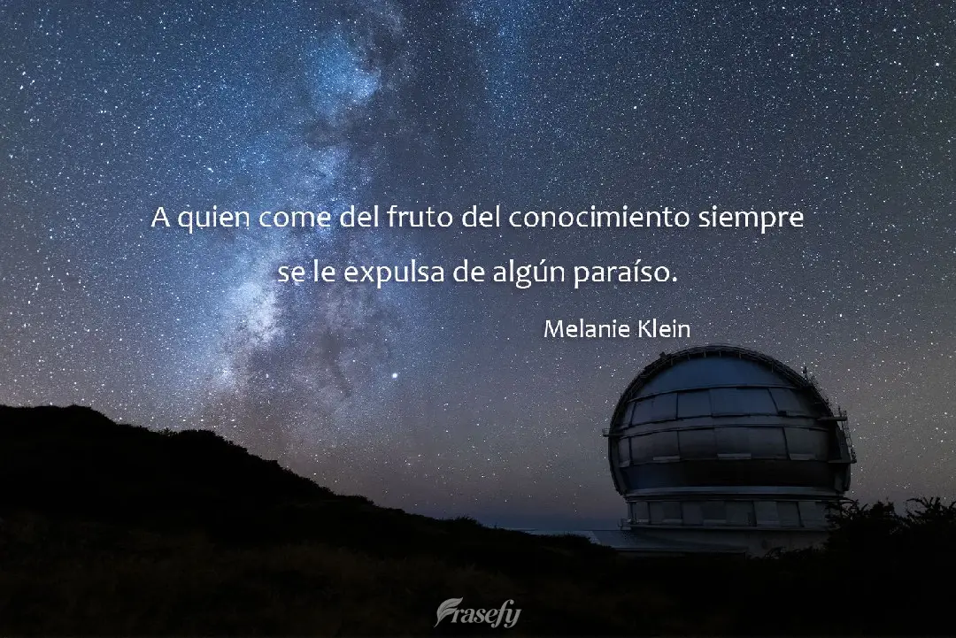 Quem come do fruto do conhecimento é sempre expulso de algum paraíso. Melanie Klein