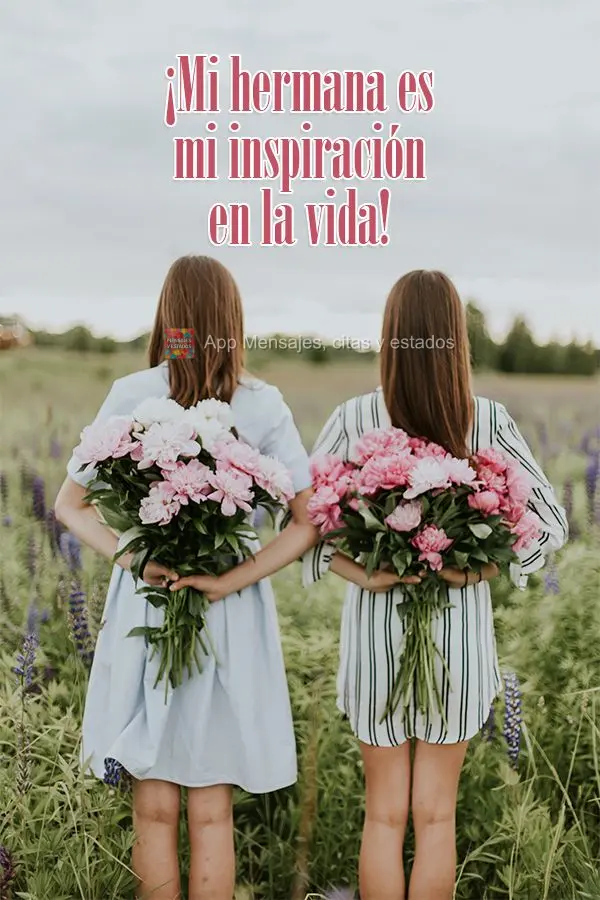 ¡Mi hermana es mi inspiración en la vida!