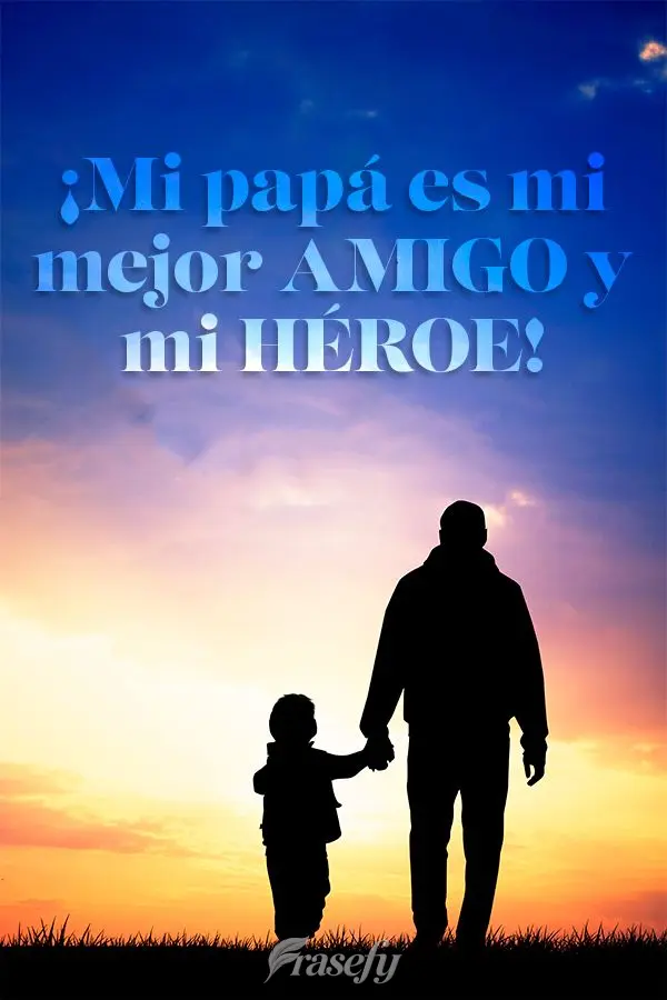 ¡Mi papá es mi mejor amigo y mi héroe!