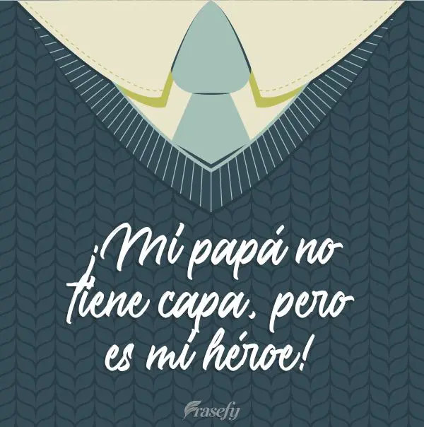¡Mi papá no tiene capa, pero es mi héroe! 