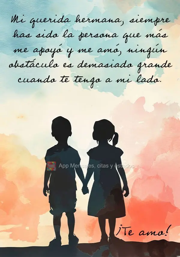Mi querida hermana, siempre has sido la persona que más me apoyó y me amó, ningún obstáculo es demasiado grande cuando te tengo a mi lado. ¡Te amo!...