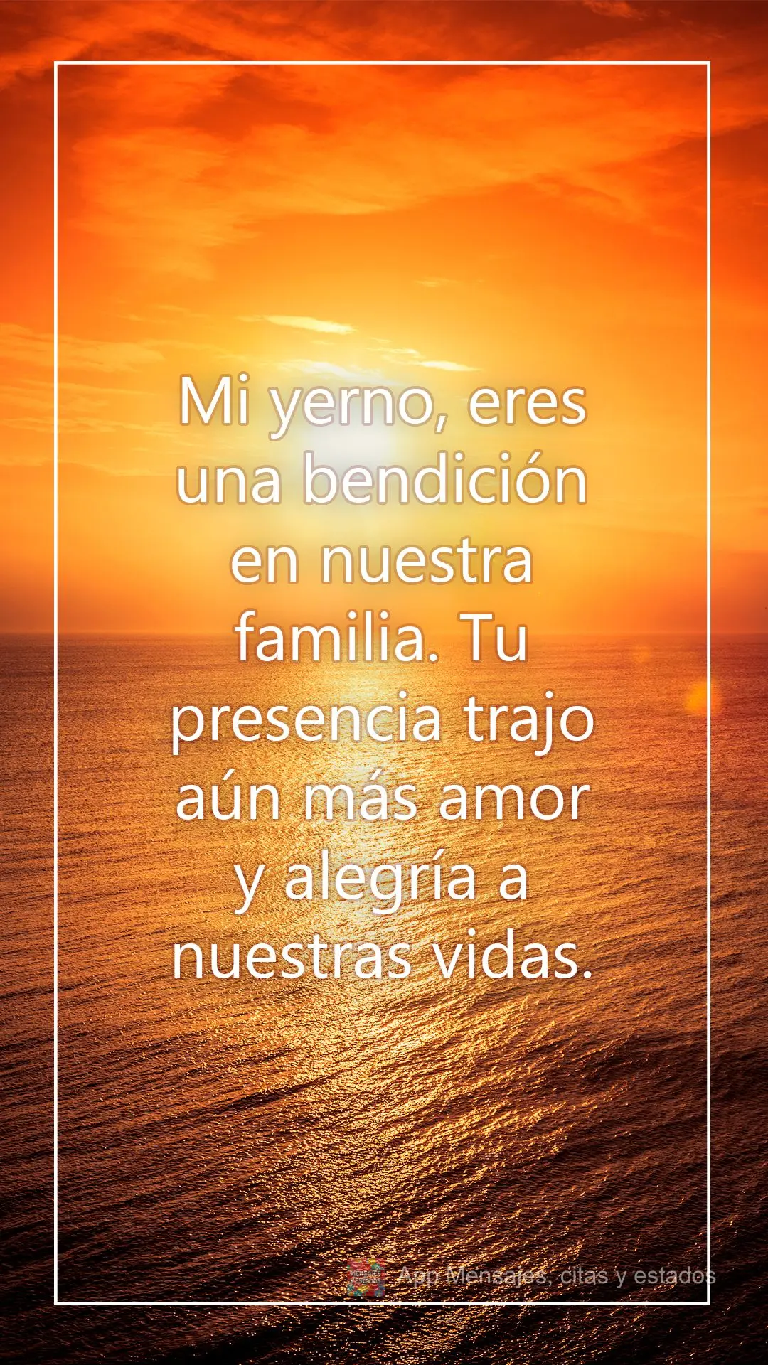 Mi yerno, eres una bendición en nuestra familia. Tu presencia trajo aún más amor y alegría a nuestras vidas.