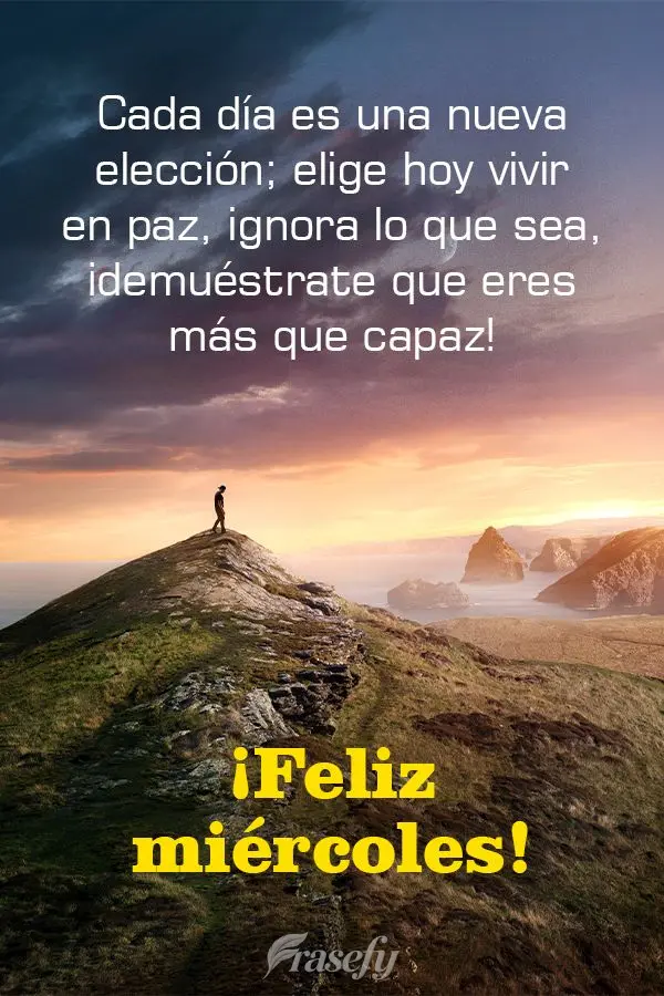 Cada día es una nueva elección; elige hoy vivir en paz, ignora lo que sea, ¡demuéstrate que eres más que capaz! ¡Feliz miércoles!