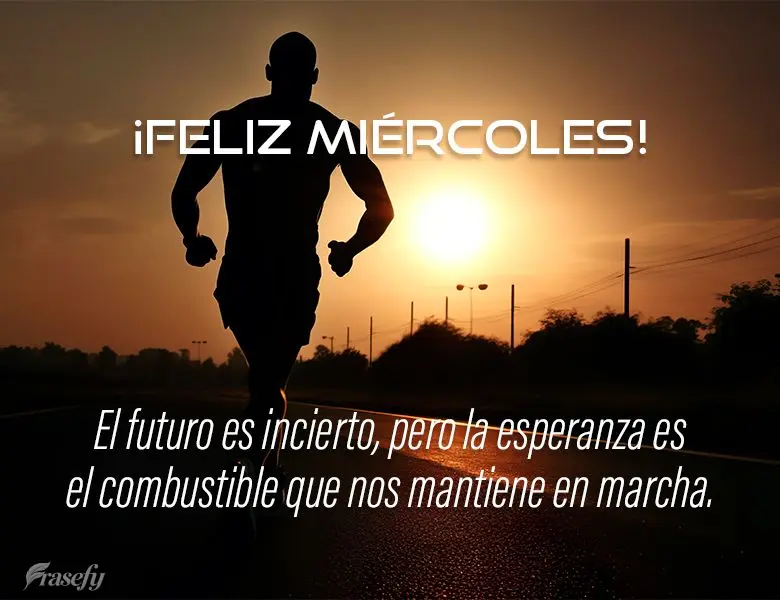 El futuro es incierto, pero la esperanza es el combustible que nos mantiene en marcha. ¡Feliz miércoles!