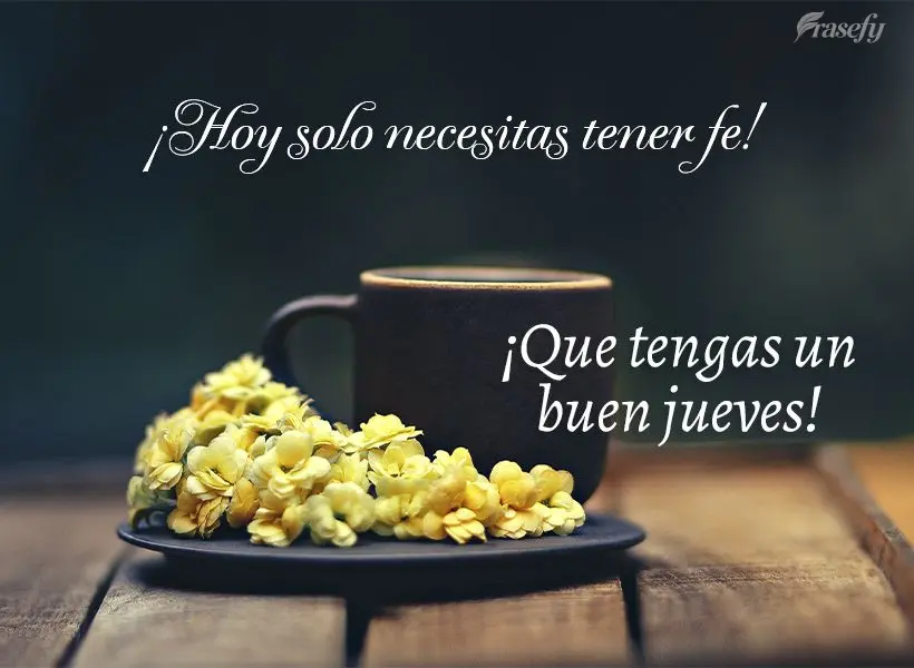 ¡Hoy solo necesitas tener fe! ¡Que tengas un buen jueves!