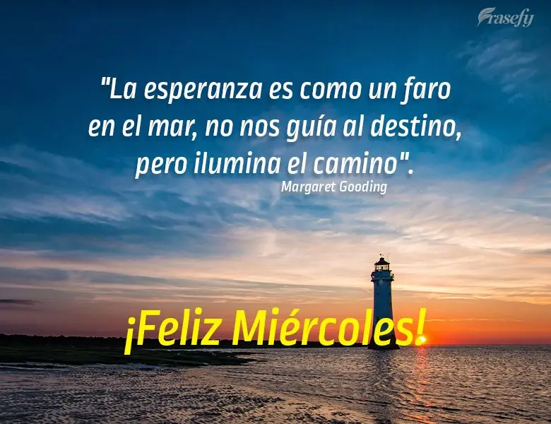 "La esperanza es como un faro en el mar, no nos guía al destino, pero ilumina el camino". ¡Feliz miércoles! margaret gooding