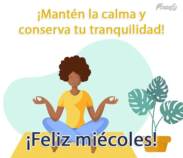 ¡Mantén la calma y conserva tu tranquilidad! ¡Feliz miércoles!